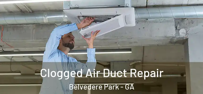 Clogged Air Duct Repair Belvedere Park - GA