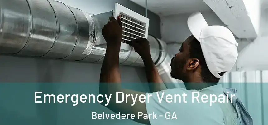 Emergency Dryer Vent Repair Belvedere Park - GA