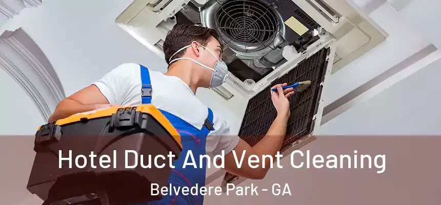 Hotel Duct And Vent Cleaning Belvedere Park - GA
