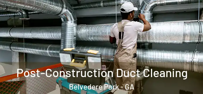  Post-Construction Duct Cleaning Belvedere Park - GA